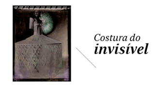 Costura do 
invisível 
 