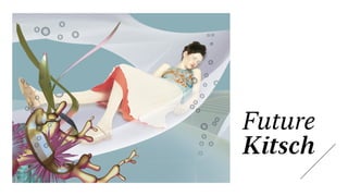 Future 
Kitsch 
 