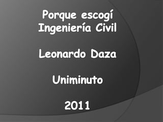Porque escogí  Ingeniería Civil Leonardo Daza Uniminuto 2011 