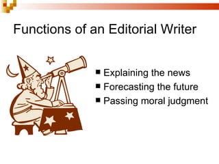 Functions of an Editorial Writer Explaining the news  Forecasting the future Passing moral judgment 