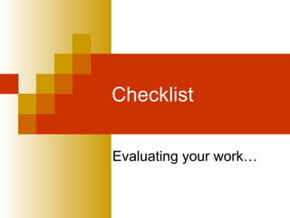 Checklist Evaluating your work… 