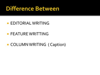 

EDITORIAL WRITING



FEATURE WRITTING



COLUMN WRITING ( Caption)

 