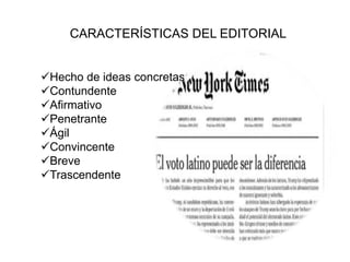 CARACTERÍSTICAS DEL EDITORIAL
Hecho de ideas concretas
Contundente
Afirmativo
Penetrante
Ágil
Convincente
Breve
Trascendente
 
