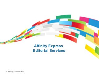 © Affinity Express 2013
Affinity Express
Editorial Services
 