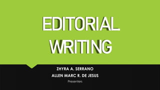 EDITORIAL
WRITING
ZHYRA A. SERRANO
ALLEN MARC R. DE JESUS
Presenters
 