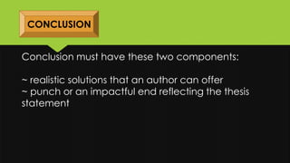 CONCLUSION
Conclusion must have these two components:
~ realistic solutions that an author can offer
~ punch or an impactful end reflecting the thesis
statement
 