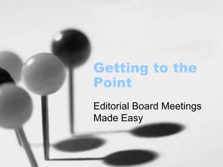 Getting to the Point Editorial Board Meetings Made Easy 