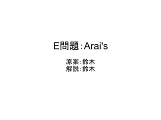 E問題：Arai's
原案：鈴木	
解説：鈴木	
 