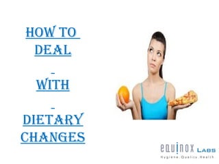 How to
deal
witH
dietary
cHanges
 