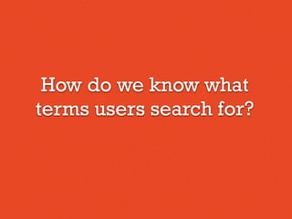 How do we know what
terms users search for?
 