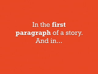 In the first
paragraph of a story.
And in...
 