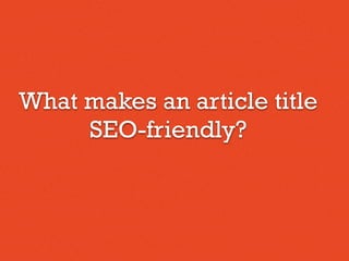 What makes an article title
SEO-friendly?
 