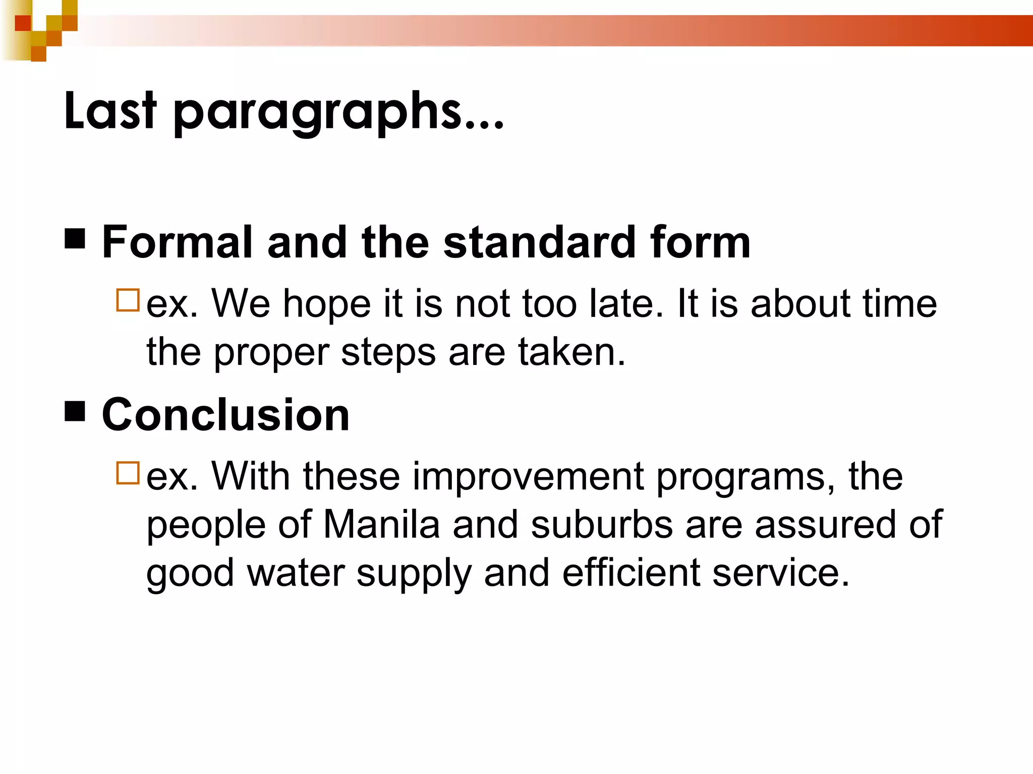 Last paragraphs... Formal and the standard form ex. We hope it is not too late. It is about time the proper steps are taken. Conclusion ex. With these improvement programs, the people of Manila and suburbs are assured of good water supply and efficient service. 
