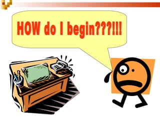 HOW do I begin???!!! 