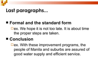 Last paragraphs... Formal and the standard form ex. We hope it is not too late. It is about time the proper steps are taken. Conclusion ex. With these improvement programs, the people of Manila and suburbs are assured of good water supply and efficient service. 