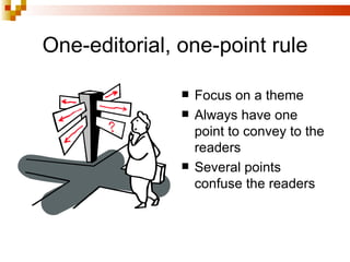 One-editorial, one-point rule Focus on a theme Always have one point to convey to the readers Several points confuse the readers 