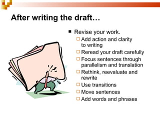 After writing the draft…   <ul><li>Revise your work. </li></ul><ul><ul><li>Add action and clarity    to writing </li></ul>...