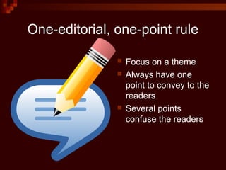 One-editorial, one-point rule
 Focus on a theme
 Always have one
point to convey to the
readers
 Several points
confuse the readers
 