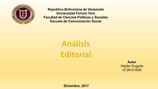 Republica Bolivariana de Venezuela
Universidad Fermín Toro
Facultad de Ciencias Políticas y Sociales
Escuela de Comunicación Social
Autor
Yelyfer Dugarte
CI 26121628
Diciembre, 2017
 