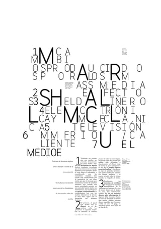 premios
                                                                                                              obtenidos
                                                                                                              por
                                                                                                              McLuhan
                                                                                                              a lo largo
                                                                                                              de su vida




                   Premio de Honor
                   de la Cultura y la
                   Comunicación
                   (Universidad de
                   Niágara, Nueva
                   York), 1967




                                        1
                                                Teniendo en cuenta         propio de todas las tecnologías,   Premio Molson
                                                que por medios no          recuperar cosas del pasado que     por Logro
Profesor de literatura inglesa,                 entiendo únicamente                                           Sobresaliente en
                                                                           habían sido olvidadas o            Ciencias
                                                los mass media, sino       abandonadas: el dinero trajo       Sociales, 1967
                                        que mi definición de medio         de nuevo el gasto conspicuo y
 crítica literaria y teoría de la       incluye cualquier tecnología       el uso de la propia riqueza
                                        que crea extensiones al cuerpo     para deslumbrar a los demás,
                                        humano y a los sentidos, desde     un tipo de actividad primitiva
                 comunicación           el traje hasta el ordenador, y     que ciertos indios de Vancou-
                                        considerando       que       las   ver llaman potlatch, y el
                                        sociedades     siempre      han    cuarto, revertir sobre sí misma
                                        estado más condicionada por        cuando ha llegado al límite.




                                                                           3
                                        la naturaleza de sus mass
                                        media que por el mensaje que               Totalmente.         Los    Nombramiento a
                                                                                                              la presidencia de
     McLuhan es reconocido              transmiten, hemos de concluir              sistemas de créditos       Albert
                                        entonces que cuando una                    se basan en las técnicas   Schweitzer en
                                                                                                              Humanidades
                                        nueva tecnología penetra en                metodológicas de la        (Universidad de
 como uno de los fundadores             una sociedad sutura todas sus       información bancaria. En vez      Fordham, Nueva
                                                                                                              York), 1967-1968
                                        instituciones. La tecnología es    de tener dinero en el banco,
                                        un agente revolucionario; lo       en éste hay información,
     de los estudios sobre los          comprobamos hoy con los            crédito. Ya no se necesita
                                        medios eléctricos y lo mismo       dinero: sólo información. Si
                                        se hizo hace siglos con la         alguien debe bastante dinero,
                         medios         invención      del     alfabeto    el banco le dará todo el crédito
                                        fonético.



                                        2
                                                                           que quiera, porque adeudar
                                               El primero, al igual        dinero significa que la gente
                                               que ocurre con el           confía en uno. Si paga en
                                               dinero, es el de            metálico quiere decir que no
                                               acelerar   todo    los      se fían de él.
                                         procesos; el segundo, depre-
                                        ciar lo anterior; el tercero,
 