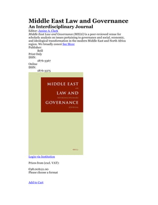 Middle East Law and Governance
An Interdisciplinary Journal
Editor: Janine A. Clark
Middle East Law and Governance (MELG) is a peer-reviewed venue for
scholarly analysis on issues pertaining to governance and social, economic,
and ideological transformation in the modern Middle East and North Africa
region. We broadly concei See More
Publisher:
Brill
Print Only
ISSN:
1876-3367
Online
ISSN:
1876-3375
Login via Institution
Prices from (excl. VAT):
€98.00$121.00
Please choose a format
Add to Cart
 