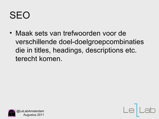 SEO Maak sets van trefwoorden voor de verschillende doel-doelgroepcombinaties die in titles, headings, descriptions etc. terecht komen. 