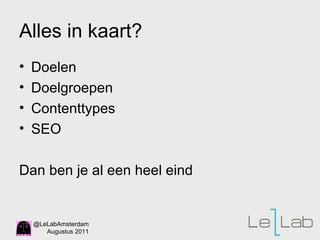 Alles in kaart?  Doelen Doelgroepen Contenttypes SEO Dan ben je al een heel eind 