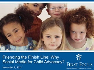 Friending the Finish Line: Why Social Media for Child Advocacy? November 9, 2011 