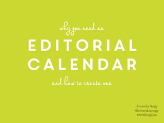 editorial
calendar
whyyouneedan
andhowtocreateone
Amanda Nagy
@amandacnagy
#MNBlogCon
 