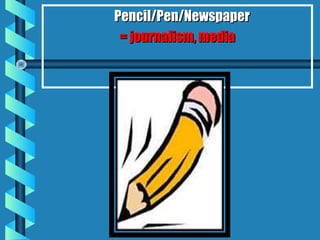 Pencil/Pen/NewspaperPencil/Pen/Newspaper
= journalism, media= journalism, media
 