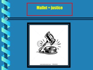 Mallet = justice
 