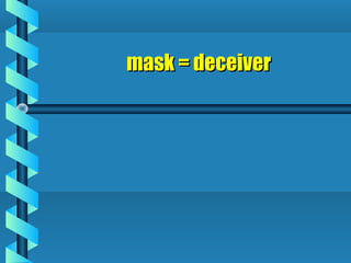 mask = deceivermask = deceiver
 