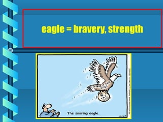 eagle = bravery, strength
 