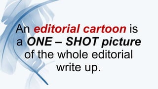 An editorial cartoon is
a ONE – SHOT picture
of the whole editorial
write up.
 