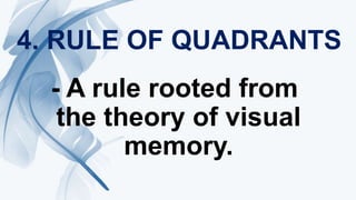 4. RULE OF QUADRANTS
- A rule rooted from
the theory of visual
memory.
 