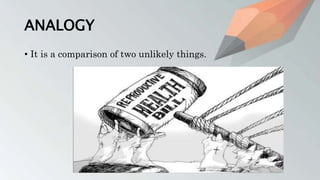 ANALOGY
• It is a comparison of two unlikely things.
 