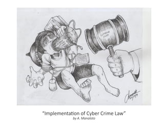“Implementation of Cyber Crime Law”
by A. Manaloto
 