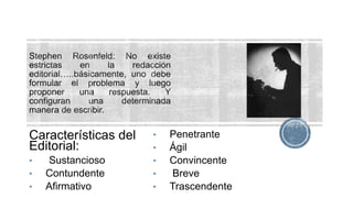 Características del
Editorial:
• Sustancioso
• Contundente
• Afirmativo
• Penetrante
• Ágil
• Convincente
• Breve
• Trascendente
 