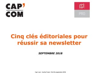 Lagardère Active – © MediaCulture 2018
Cinq clés éditoriales pour
réussir sa newsletter
Cap’ com - Cyrille Frank / ESJ Pro...