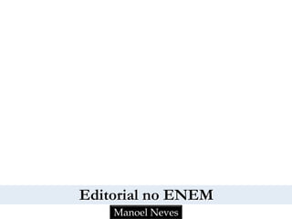 Editorial no ENEM
Manoel Neves
 