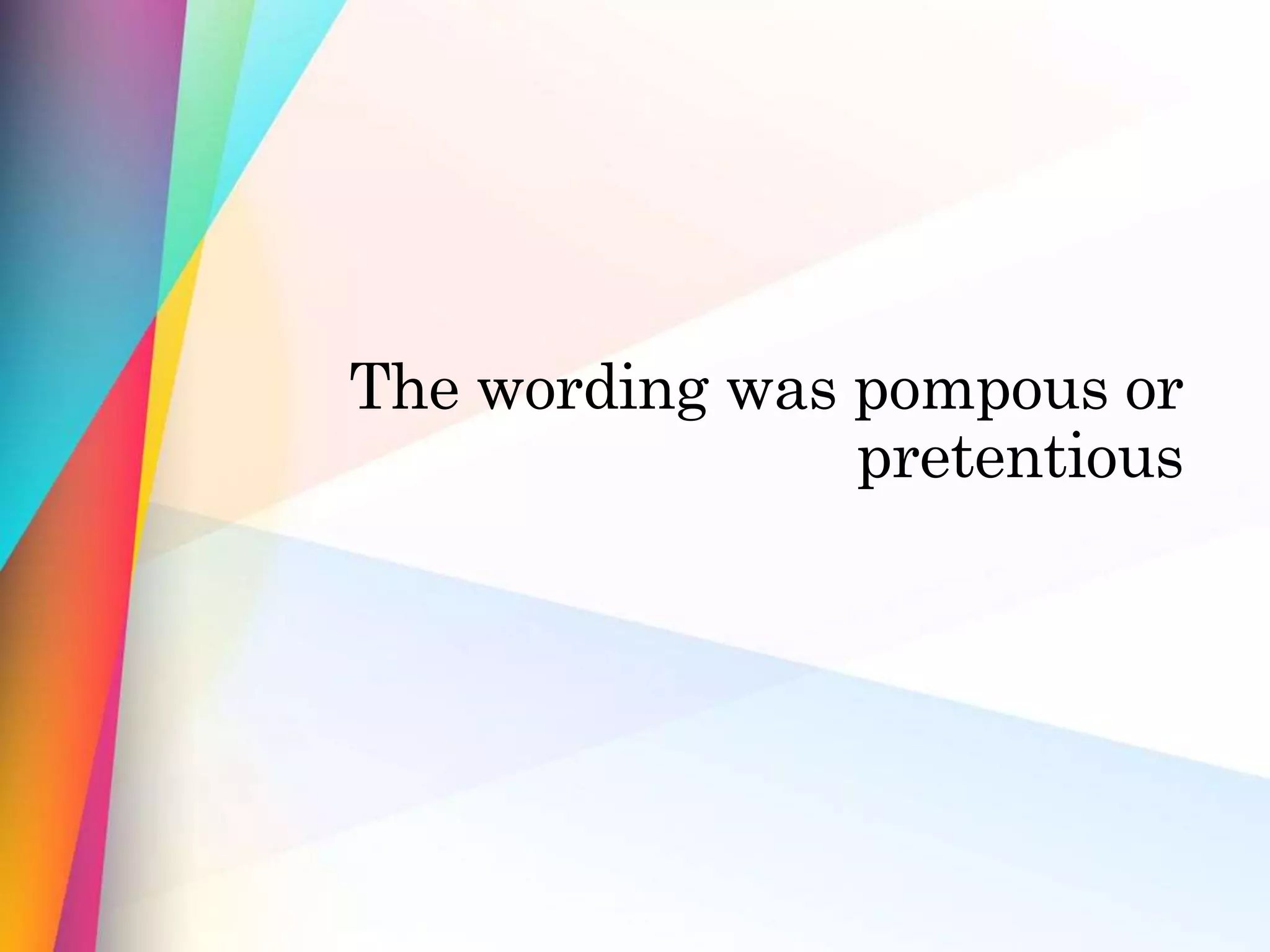 The wording was pompous or
pretentious
 