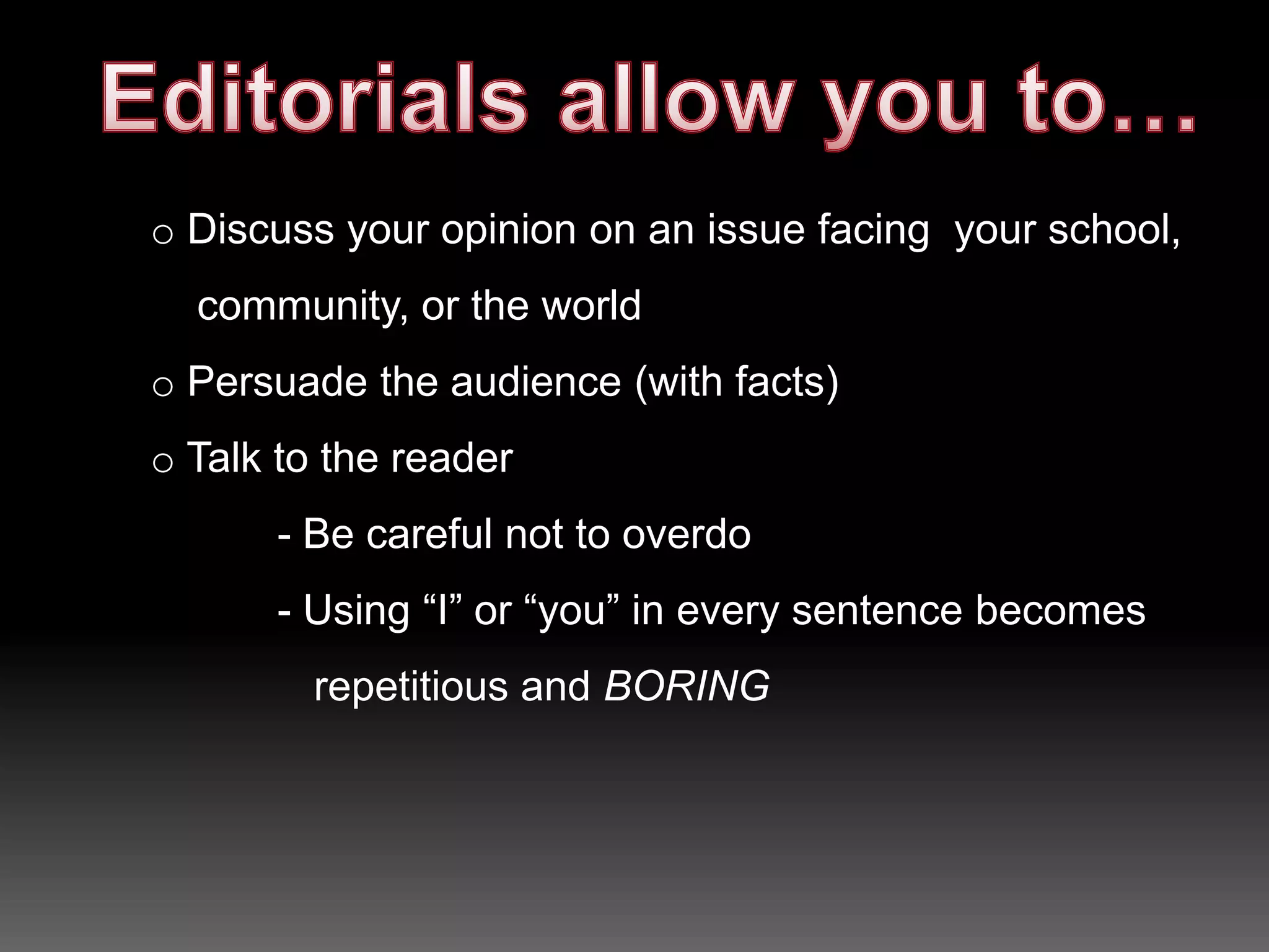 Editorials allow you to… Discuss your opinion on an issue facing  your school,       community, or the worldPersuade the audience (with facts)