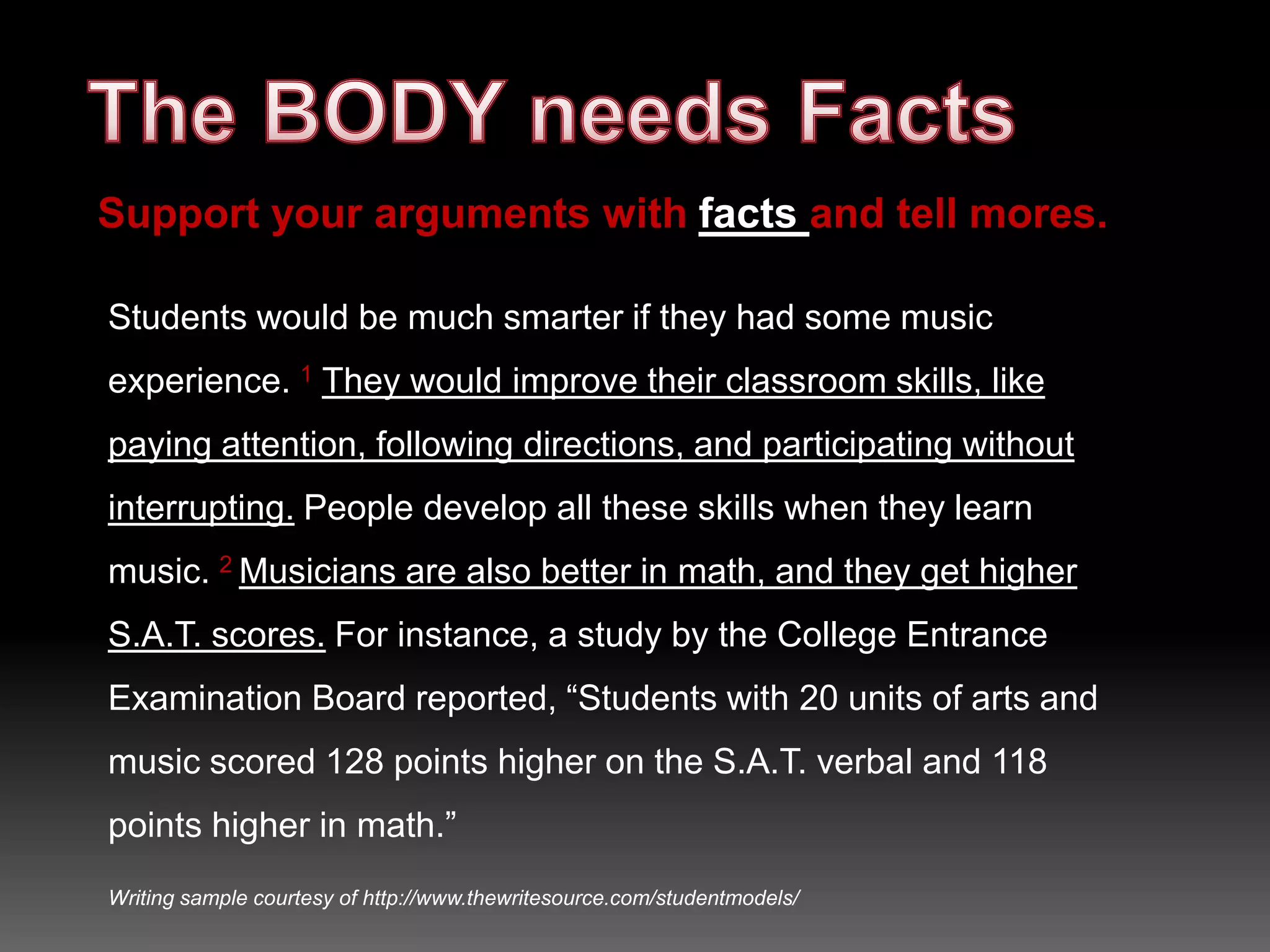 The BODY of our EditorialThe reasons why you are taking your standbecome the body paragraphs.Music makes students smarter.Music gives children something positive to do.Music builds self-confidence.