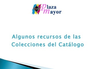 Algunos recursos de las Colecciones del Catálogo 