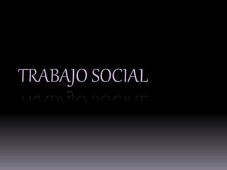 TRABAJO SOCIAL
 