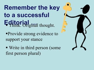 Remember the key
to a successful
Editorial …
 Think. Original thought.
Provide strong evidence to
support your stance
 Write in third person (some
first person plural)
 