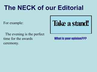 The NECK of our Editorial
For example:
The evening is the perfect
time for the awards
ceremony.
What is your opinion???
 