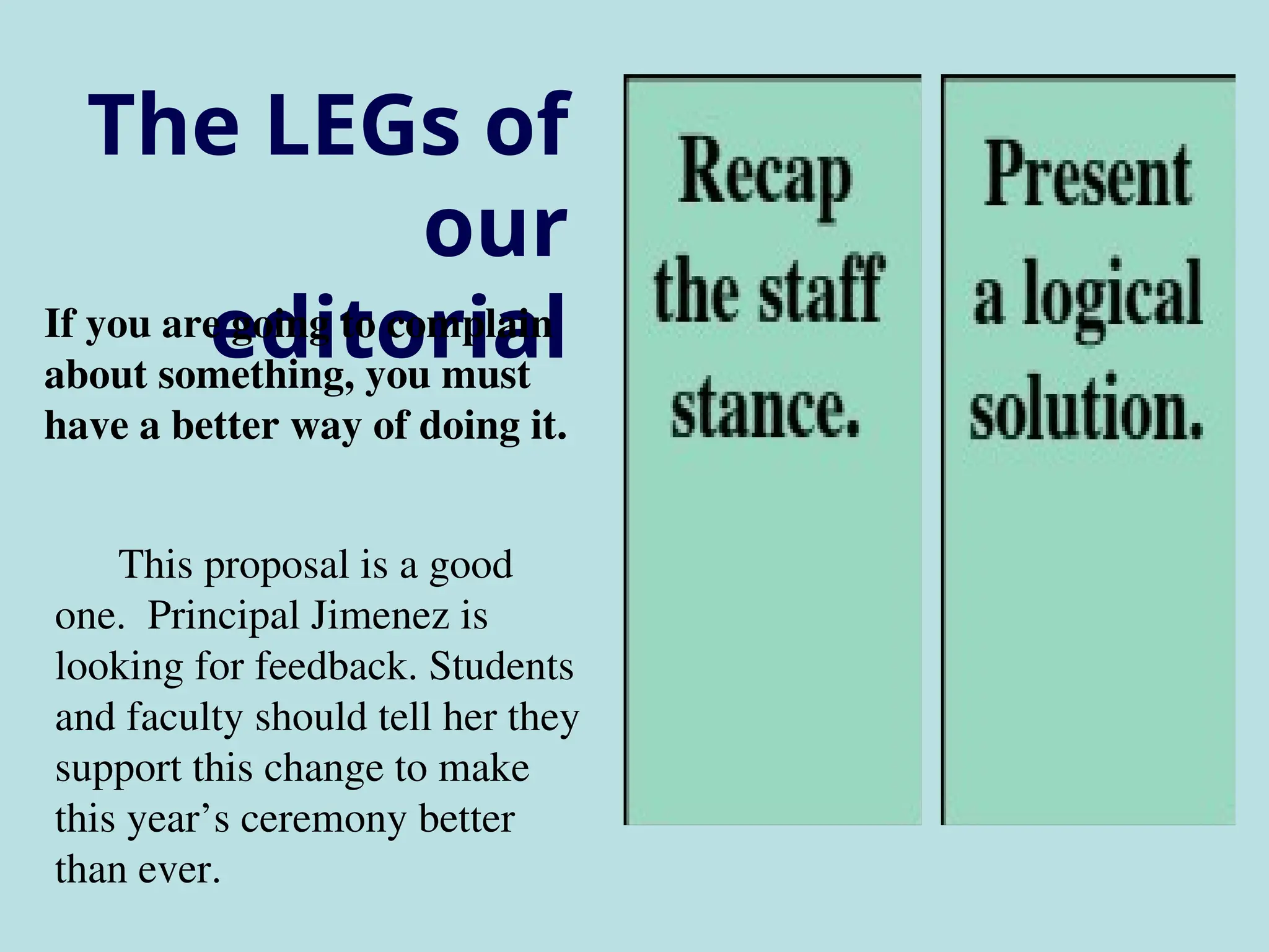 The LEGs of
our
editorial
If you are going to complain
about something, you must
have a better way of doing it.
This proposal is a good
one. Principal Jimenez is
looking for feedback. Students
and faculty should tell her they
support this change to make
this year’s ceremony better
than ever.
 