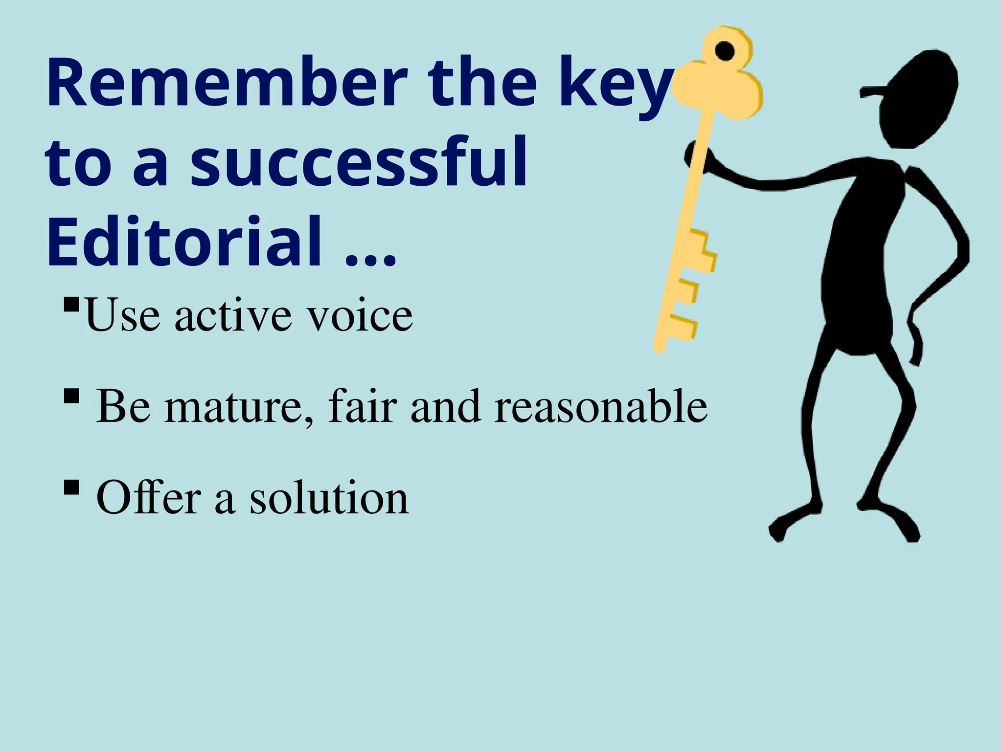 Remember the key
to a successful
Editorial …
Use active voice
 Be mature, fair and reasonable
 Offer a solution
 