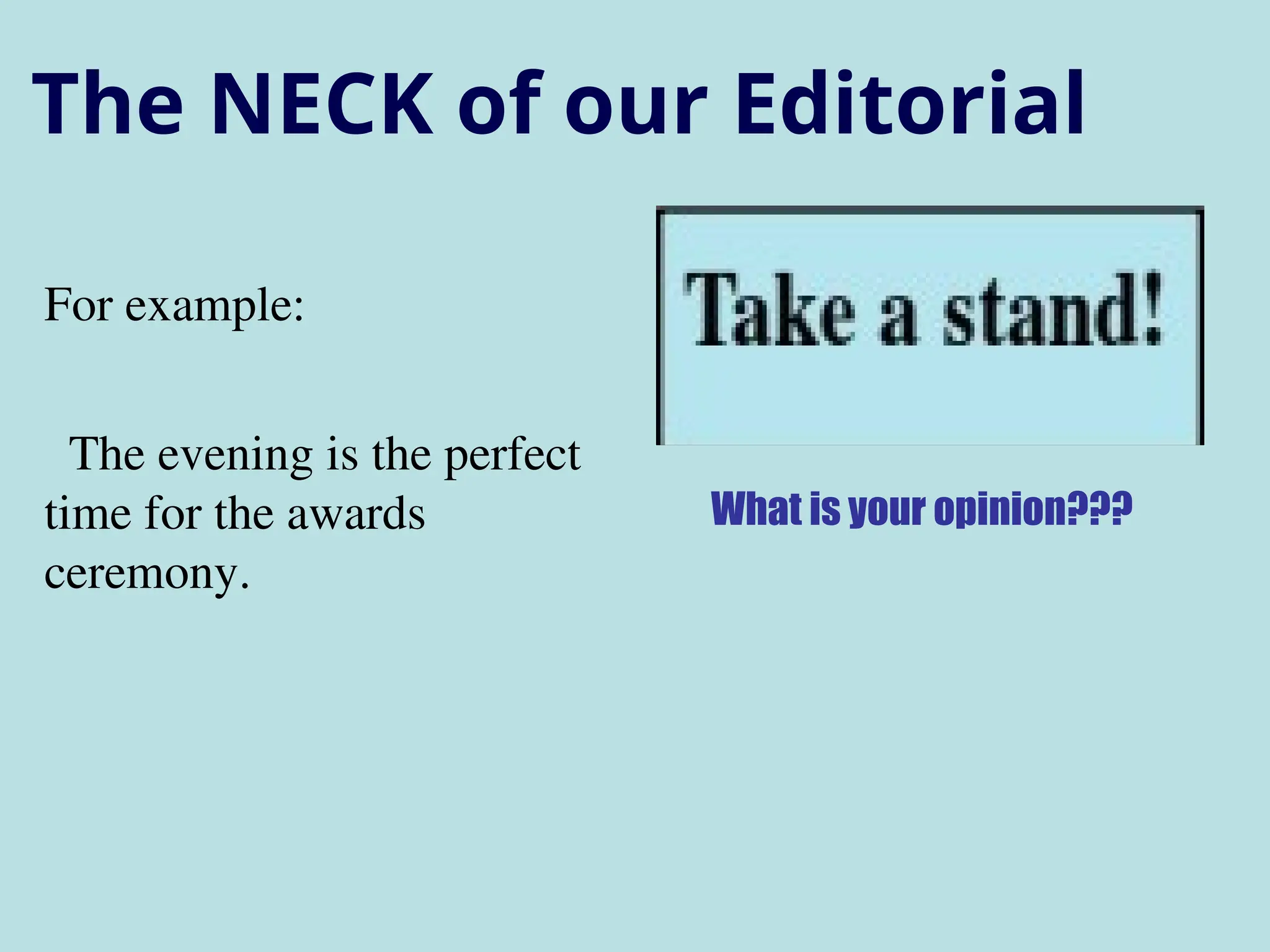 The NECK of our Editorial
For example:
The evening is the perfect
time for the awards
ceremony.
What is your opinion???
 